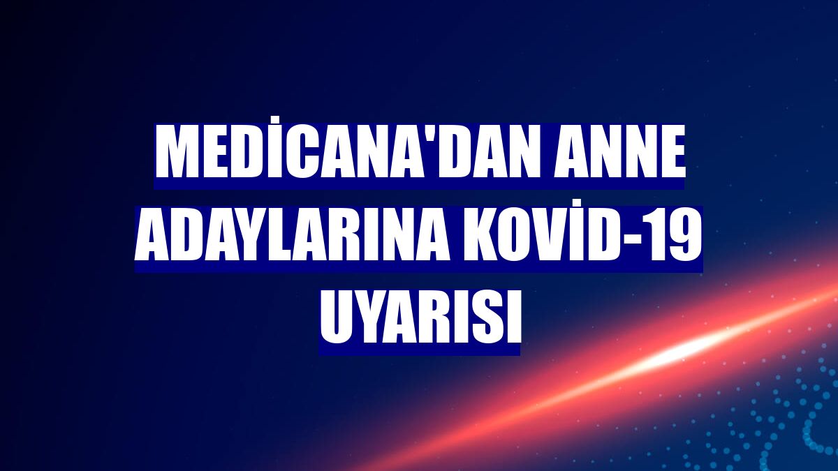 Medicana'dan anne adaylarına Kovid-19 uyarısı