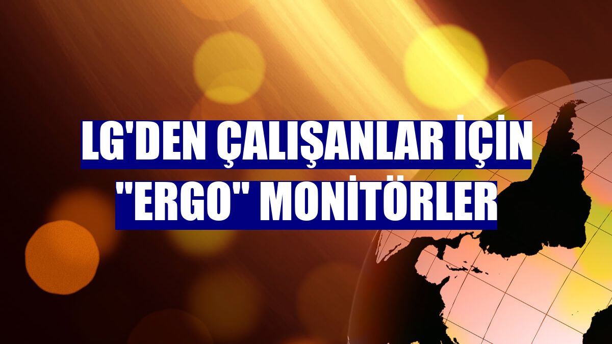 LG'den çalışanlar için "Ergo" monitörler