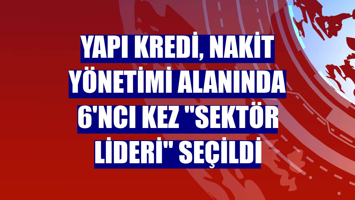 Yapı Kredi, nakit yönetimi alanında 6'ncı kez "Sektör Lideri" seçildi