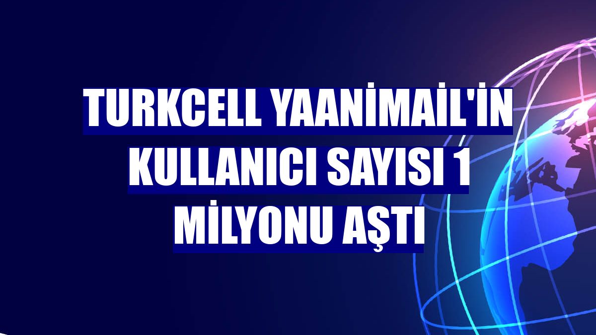 Turkcell YaaniMail'in kullanıcı sayısı 1 milyonu aştı
