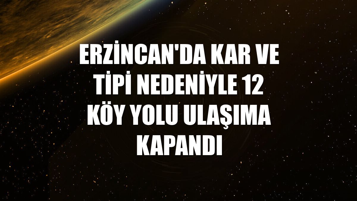 Erzincan'da kar ve tipi nedeniyle 12 köy yolu ulaşıma kapandı