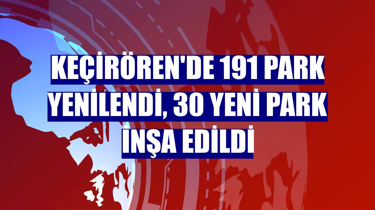 Keçirören'de 191 park yenilendi, 30 yeni park inşa edildi