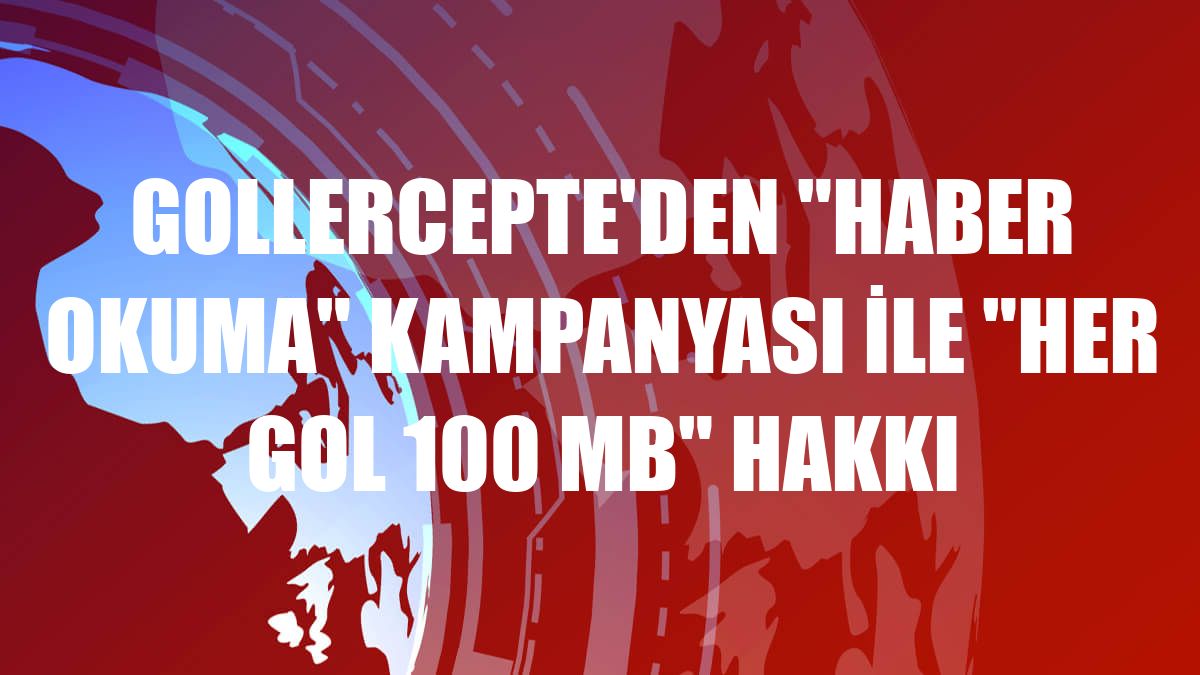 GollerCepte'den 'Haber Okuma' kampanyası ile 'Her gol 100 MB' hakkı