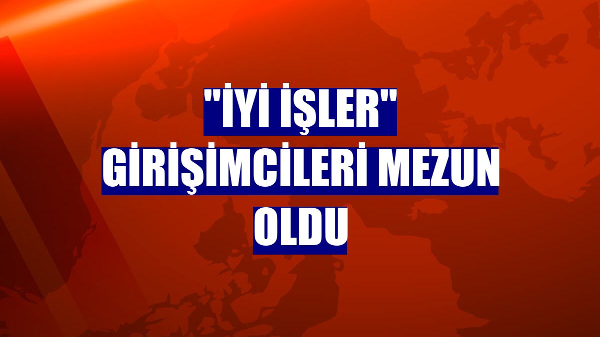 "İyi İşler" girişimcileri mezun oldu