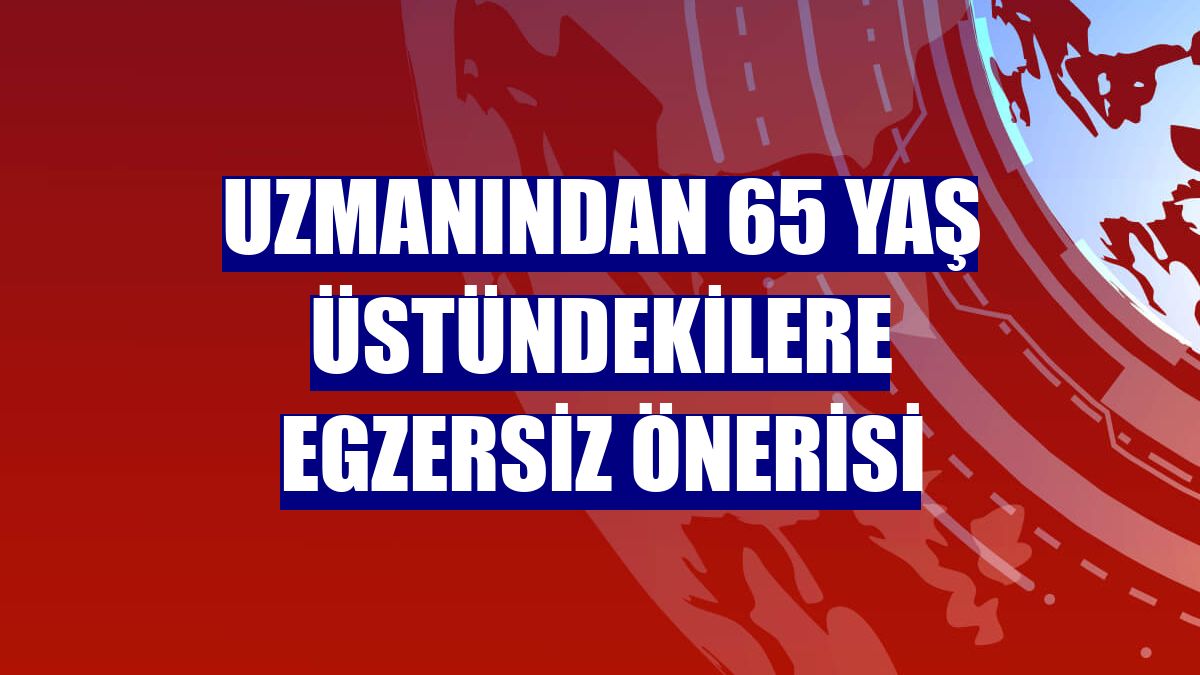 Uzmanından 65 yaş üstündekilere egzersiz önerisi