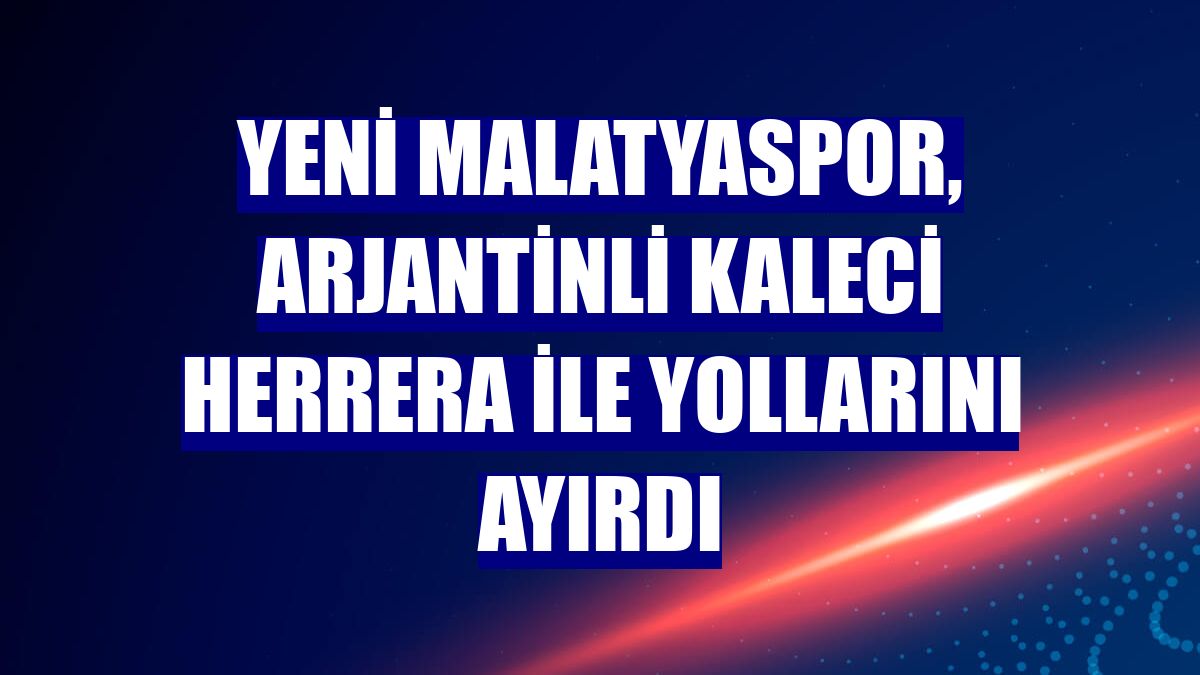 Yeni Malatyaspor, Arjantinli kaleci Herrera ile yollarını ayırdı