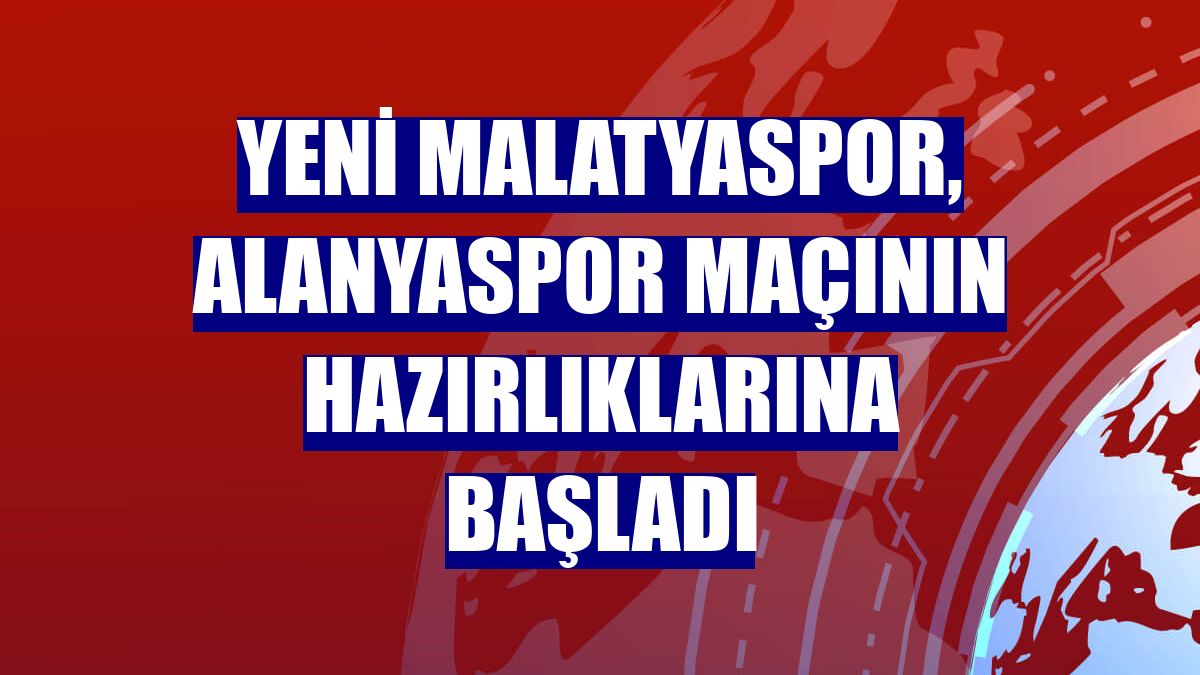 Yeni Malatyaspor, Alanyaspor maçının hazırlıklarına başladı