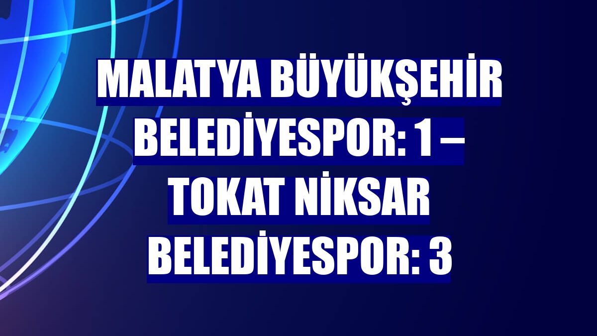Malatya Büyükşehir Belediyespor: 1 – Tokat Niksar Belediyespor: 3