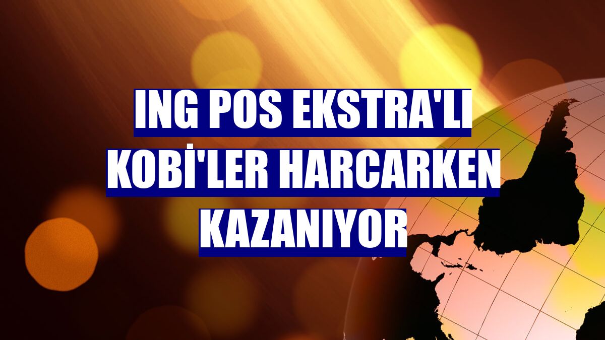 ING POS Ekstra'lı KOBİ'ler harcarken kazanıyor