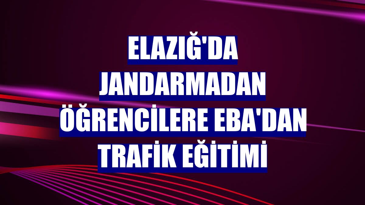Elazığ'da jandarmadan öğrencilere EBA'dan trafik eğitimi