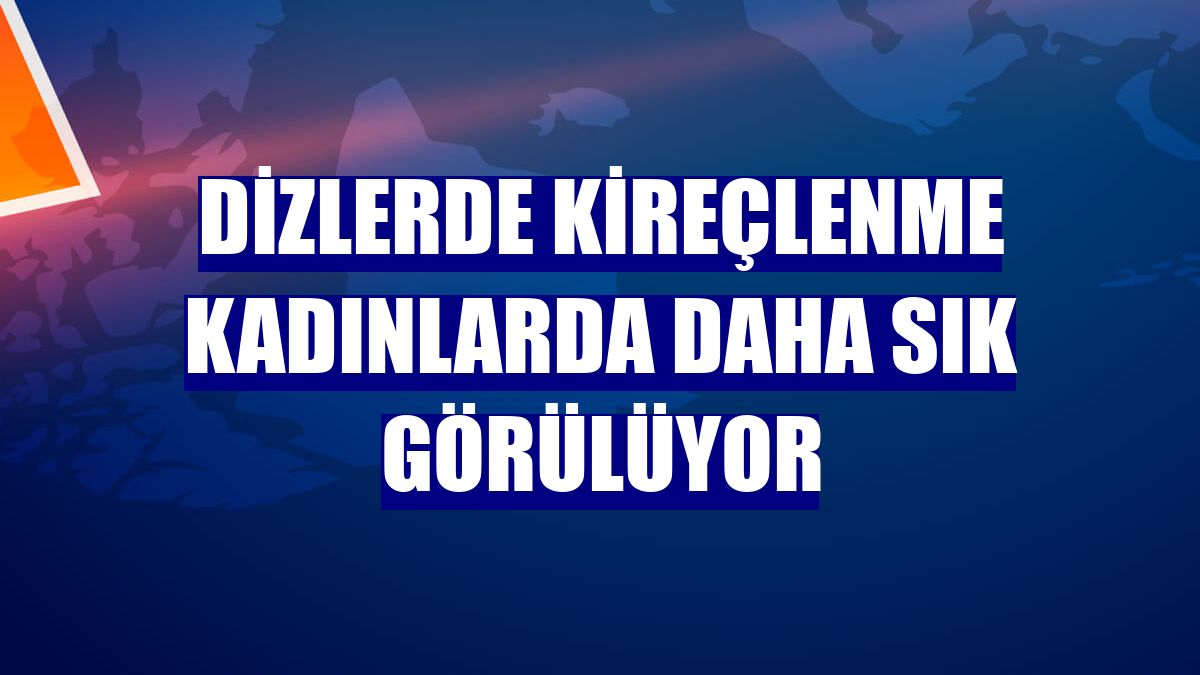 Dizlerde kireçlenme kadınlarda daha sık görülüyor