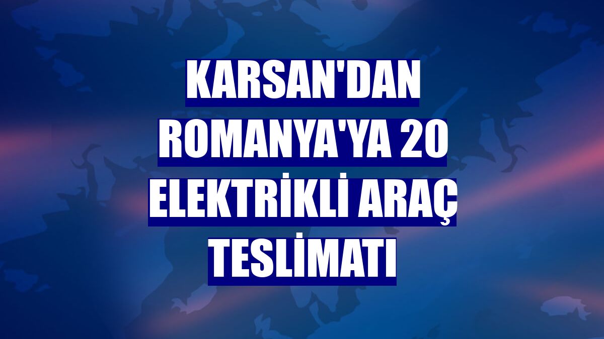 Karsan'dan Romanya'ya 20 elektrikli araç teslimatı