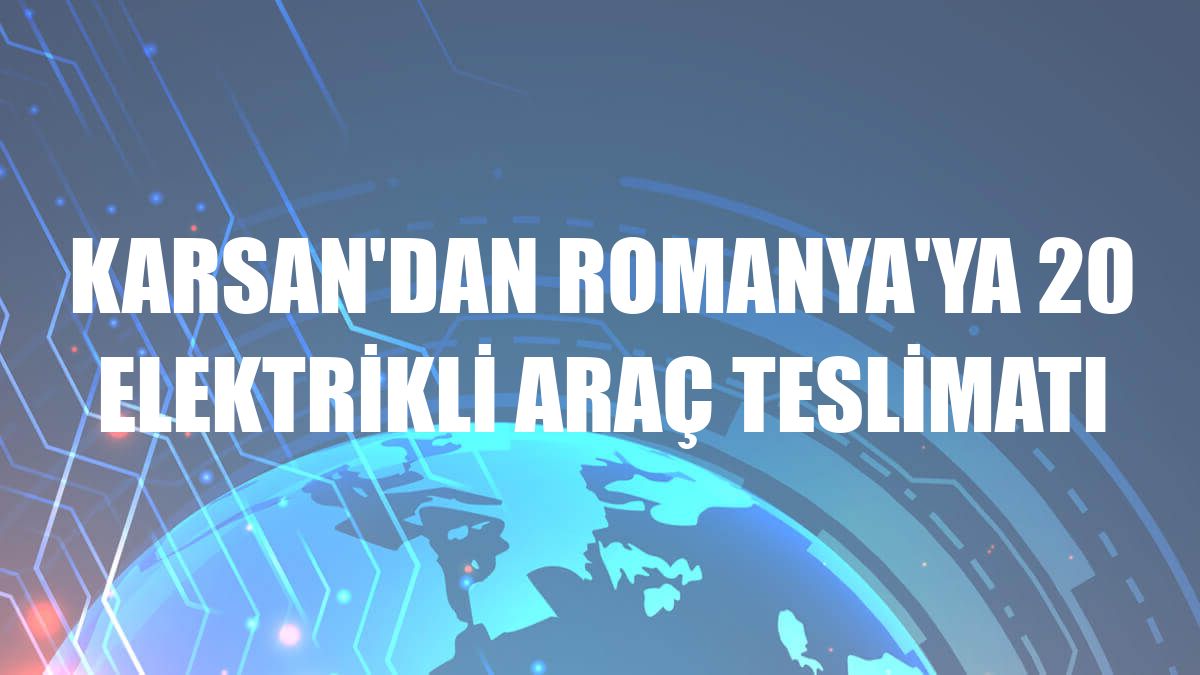 Karsan'dan Romanya'ya 20 elektrikli araç teslimatı