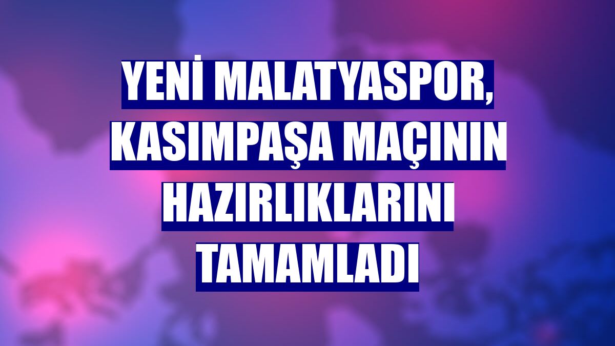 Yeni Malatyaspor, Kasımpaşa maçının hazırlıklarını tamamladı