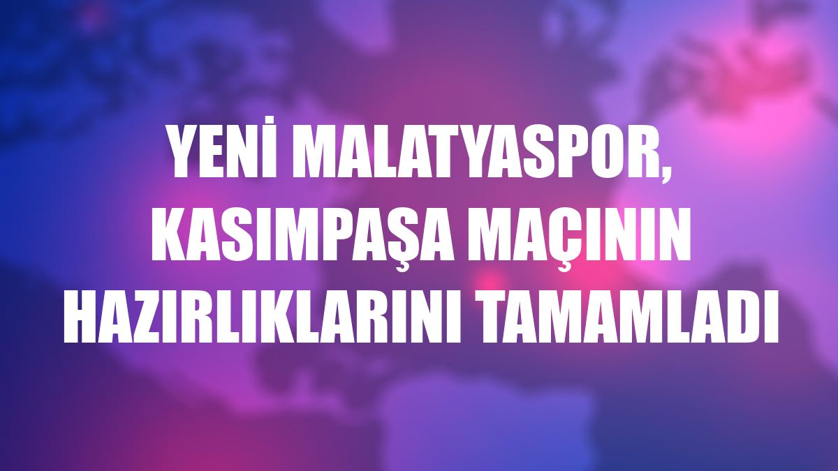 Yeni Malatyaspor, Kasımpaşa maçının hazırlıklarını tamamladı