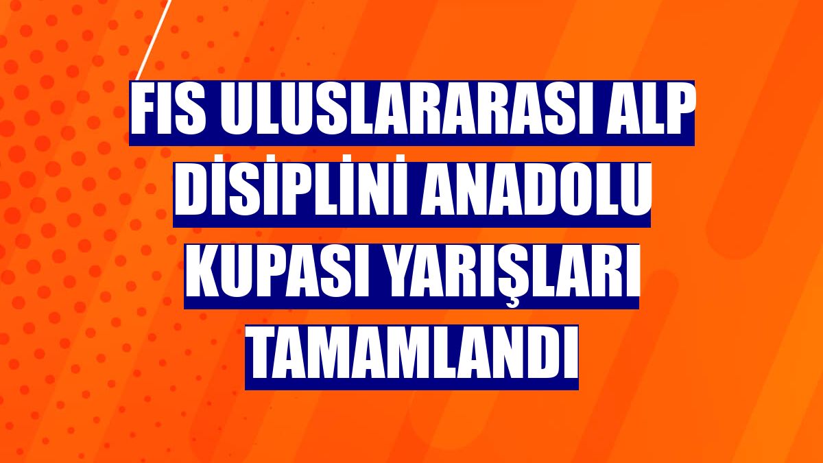 FIS Uluslararası Alp Disiplini Anadolu Kupası yarışları tamamlandı
