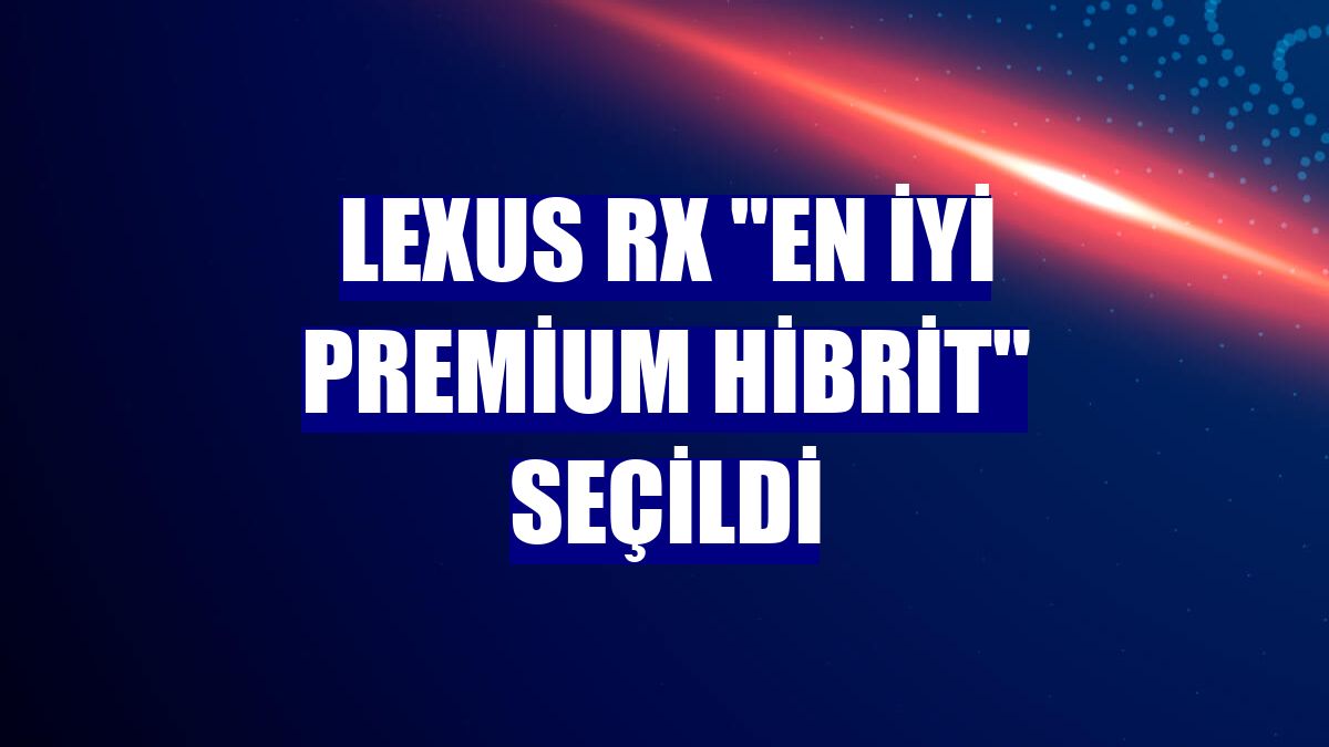 Lexus RX "En İyi Premium Hibrit" seçildi