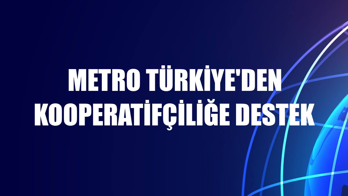 Metro Türkiye'den kooperatifçiliğe destek
