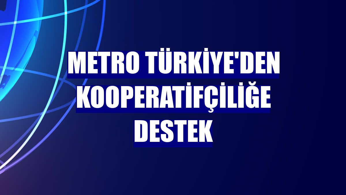 Metro Türkiye'den kooperatifçiliğe destek