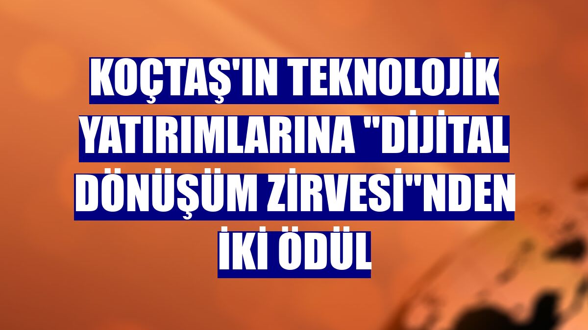 Koçtaş'ın teknolojik yatırımlarına "Dijital Dönüşüm Zirvesi"nden iki ödül