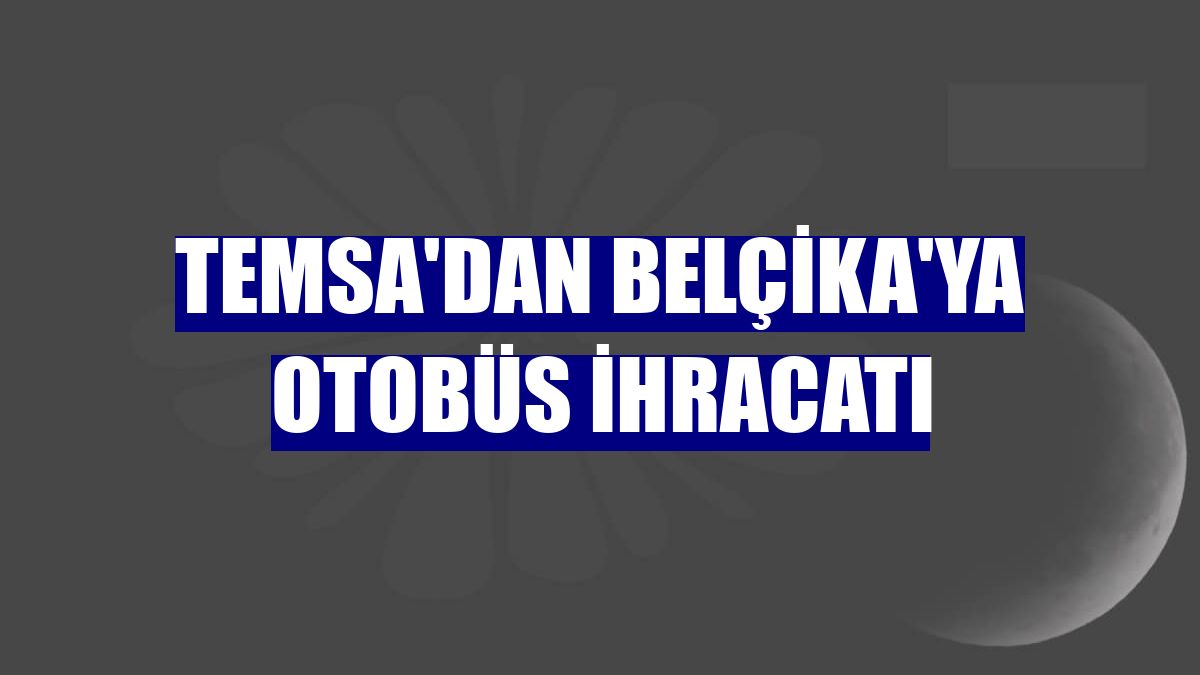 Temsa'dan Belçika'ya otobüs ihracatı