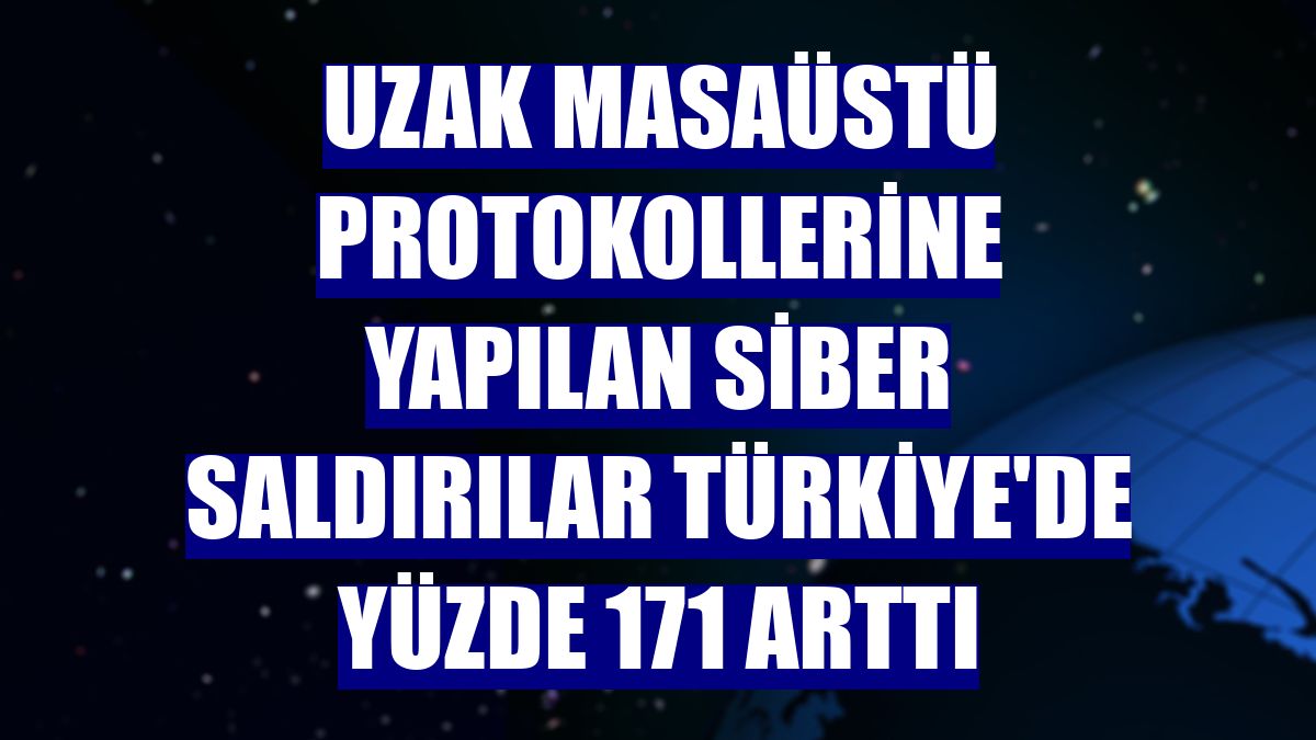 Uzak masaüstü protokollerine yapılan siber saldırılar Türkiye'de yüzde 171 arttı
