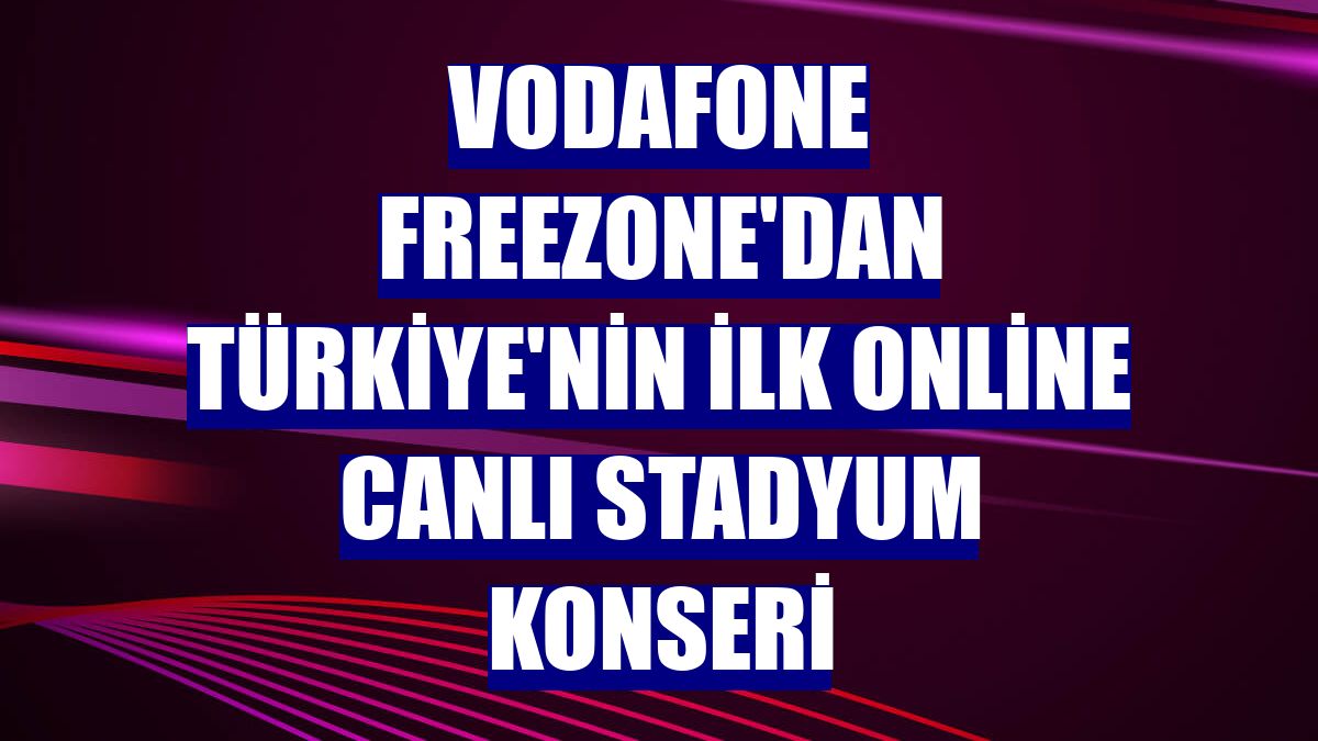 Vodafone FreeZone'dan Türkiye'nin ilk online canlı stadyum konseri