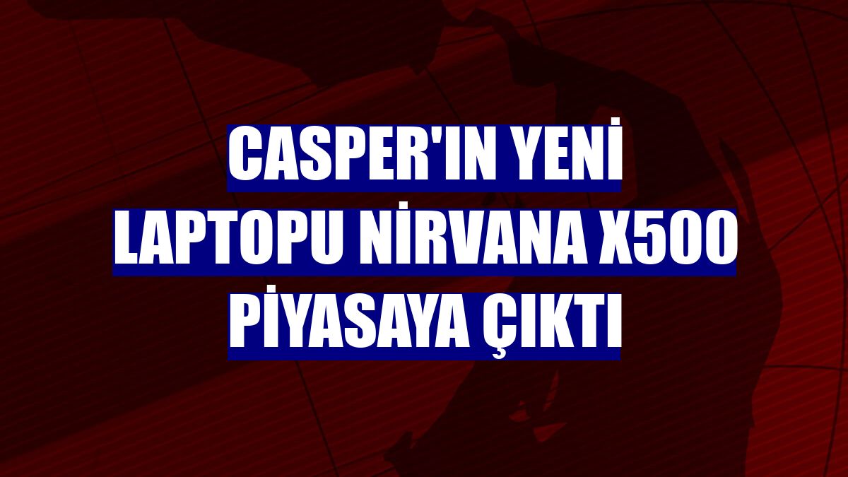 Casper'ın yeni laptopu Nirvana X500 piyasaya çıktı