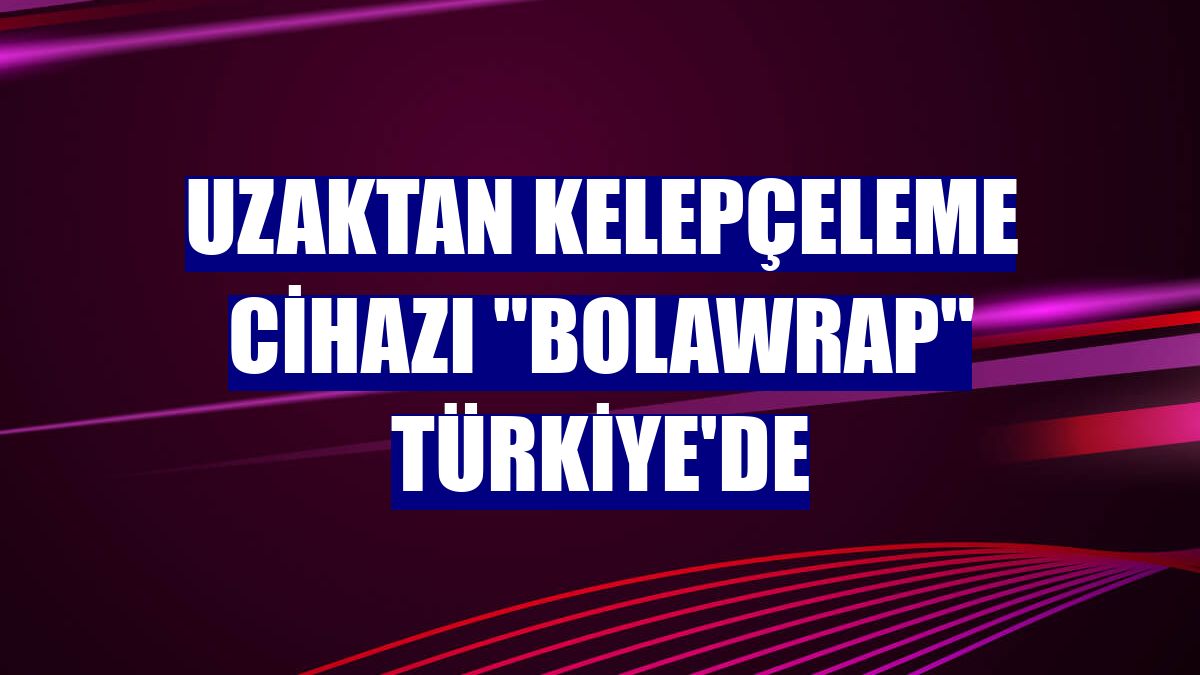 Uzaktan kelepçeleme cihazı "BolaWrap" Türkiye'de