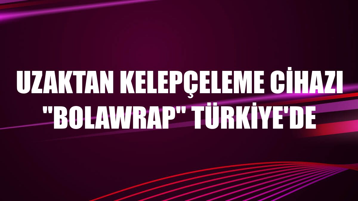 Uzaktan kelepçeleme cihazı 'BolaWrap' Türkiye'de
