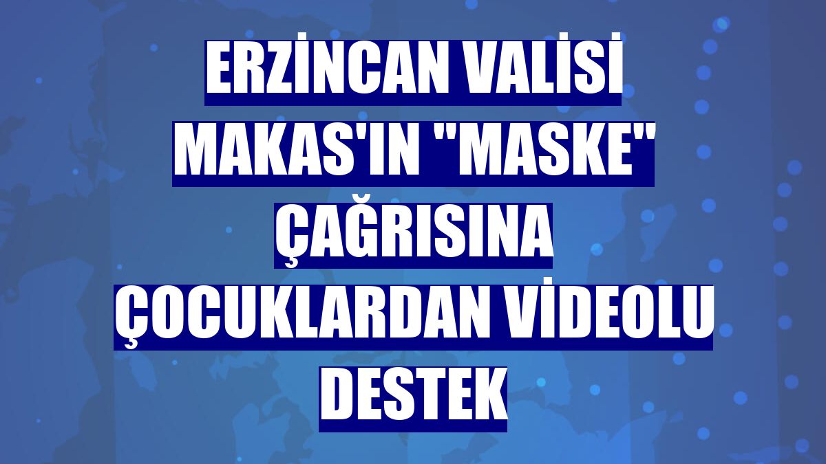 Erzincan Valisi Makas'ın "maske" çağrısına çocuklardan videolu destek