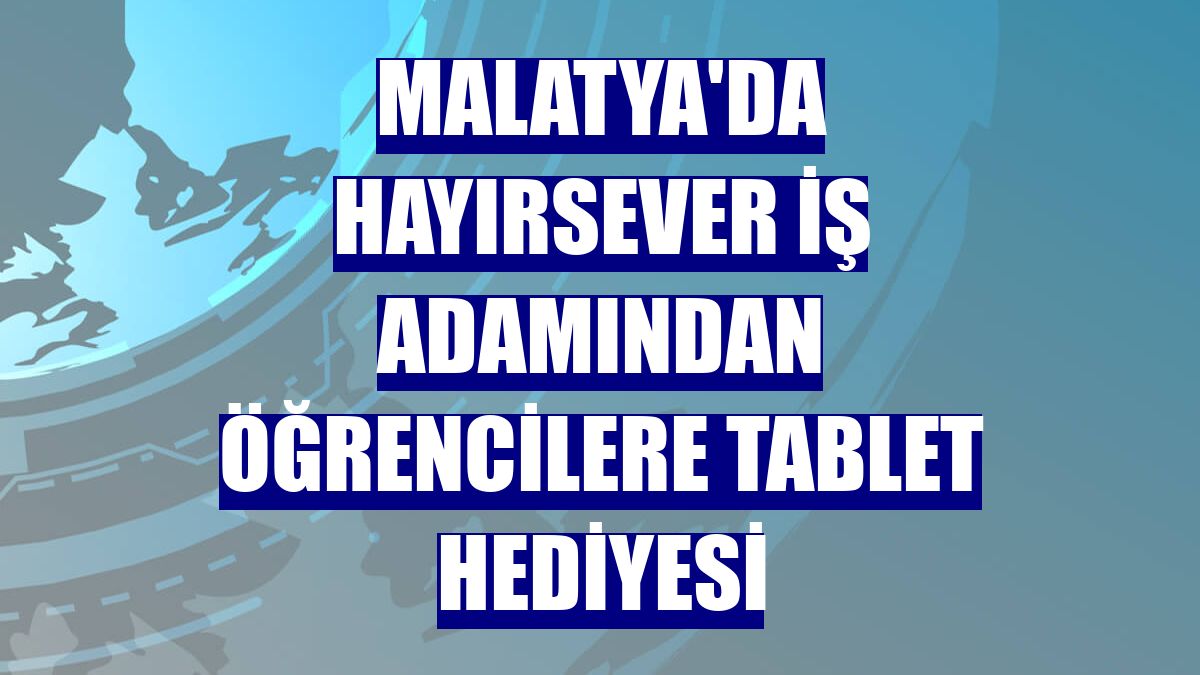 Malatya'da hayırsever iş adamından öğrencilere tablet hediyesi