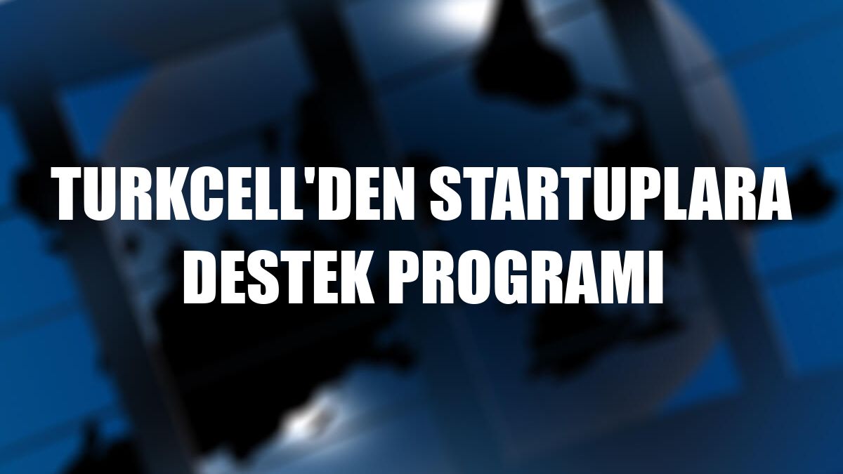 Turkcell'den startuplara destek programı
