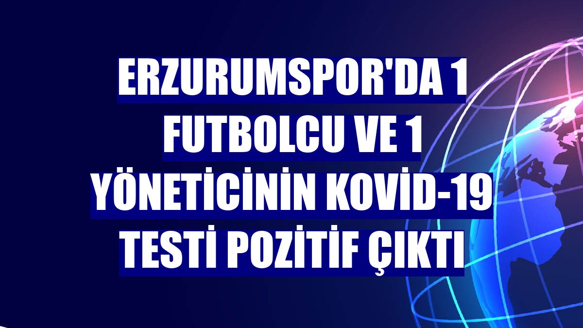 Erzurumspor'da 1 futbolcu ve 1 yöneticinin Kovid-19 testi pozitif çıktı