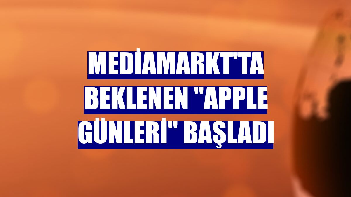 MediaMarkt'ta beklenen "Apple Günleri" başladı