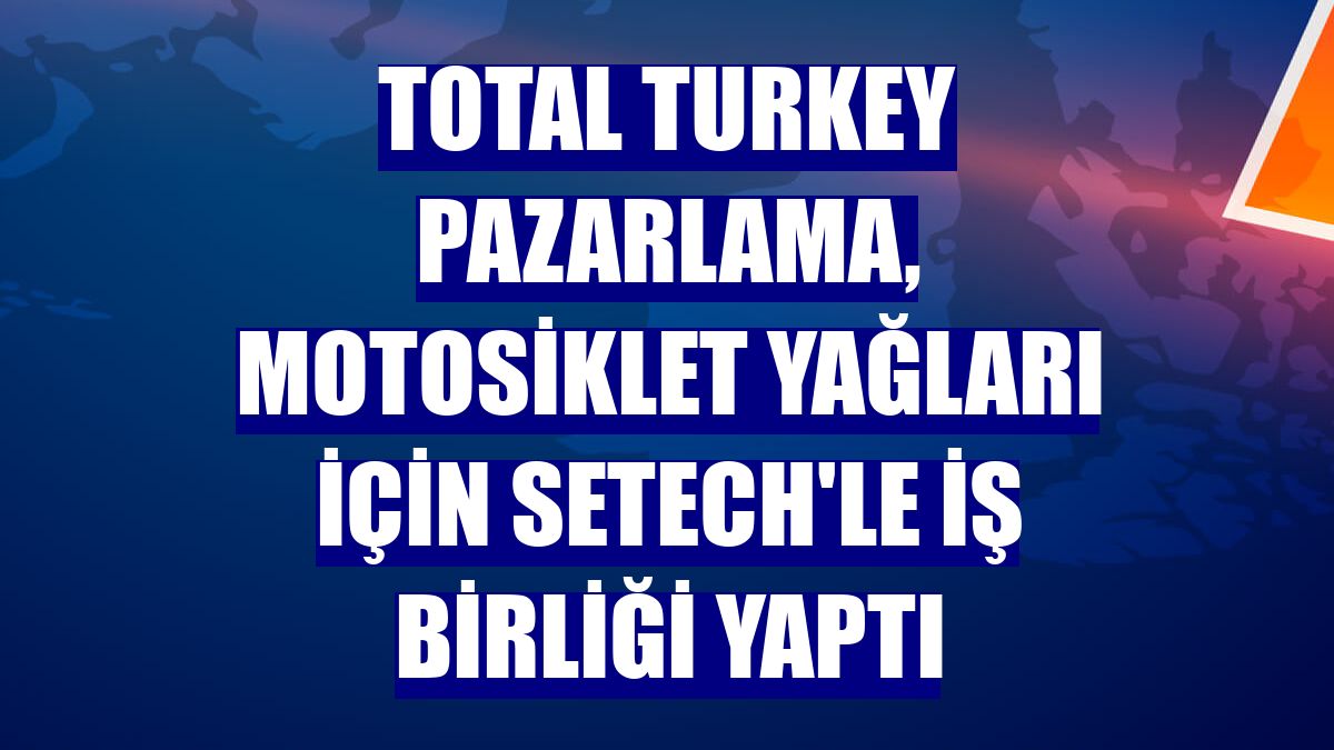 Total Turkey Pazarlama, motosiklet yağları için Setech'le iş birliği yaptı