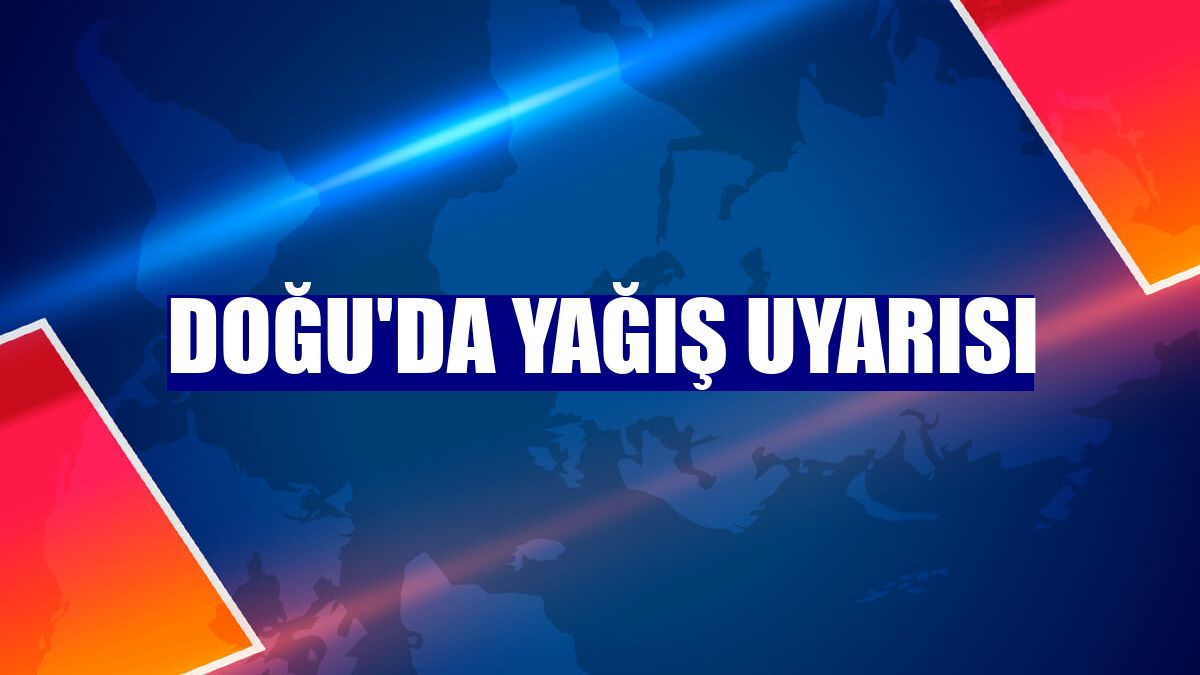 Doğu'da yağış uyarısı