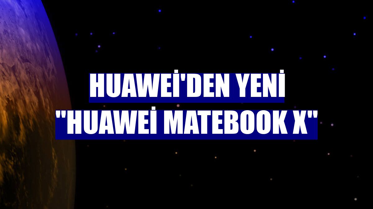 Huawei'den yeni "Huawei MateBook X"