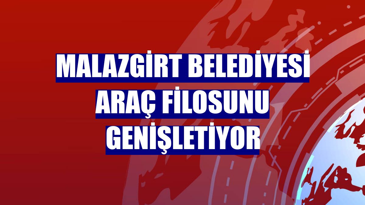 Malazgirt Belediyesi araç filosunu genişletiyor