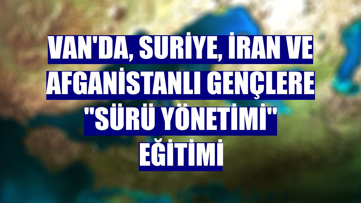 Van'da, Suriye, İran ve Afganistanlı gençlere "sürü yönetimi" eğitimi