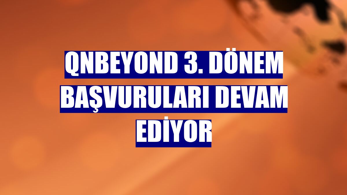 QNBEYOND 3. dönem başvuruları devam ediyor