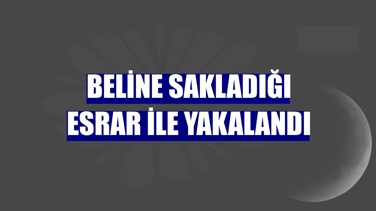 Beline sakladığı esrar ile yakalandı