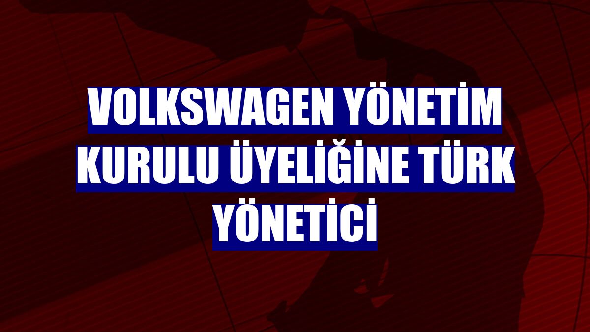 Volkswagen yönetim kurulu üyeliğine Türk yönetici