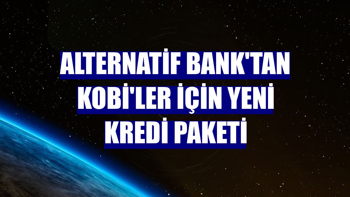 Alternatif Bank'tan KOBİ'ler için yeni kredi paketi