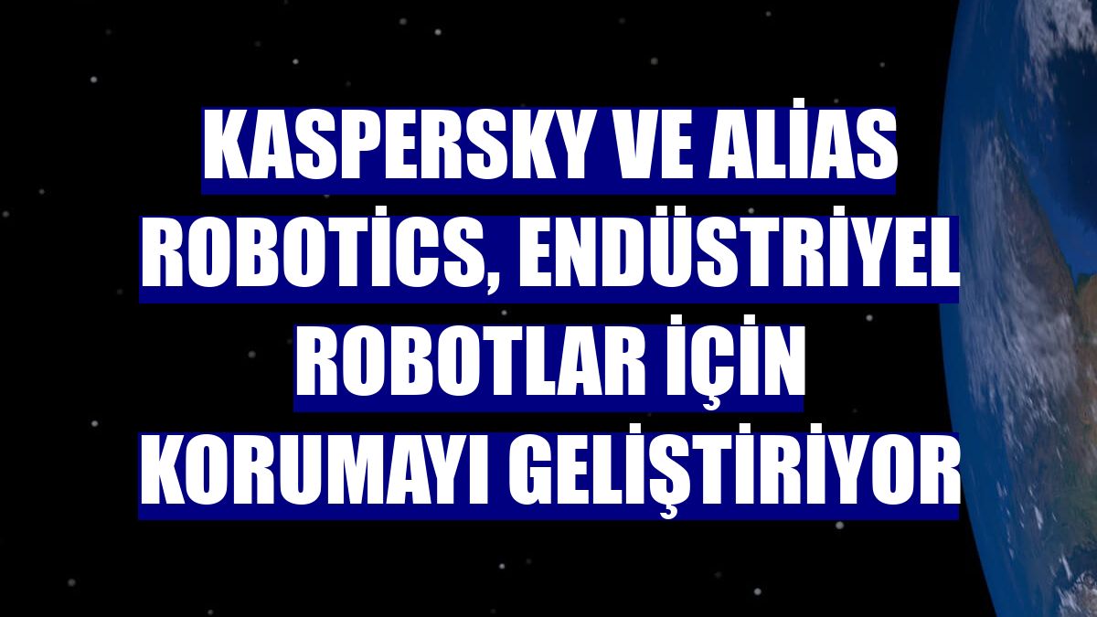 Kaspersky ve Alias Robotics, endüstriyel robotlar için korumayı geliştiriyor