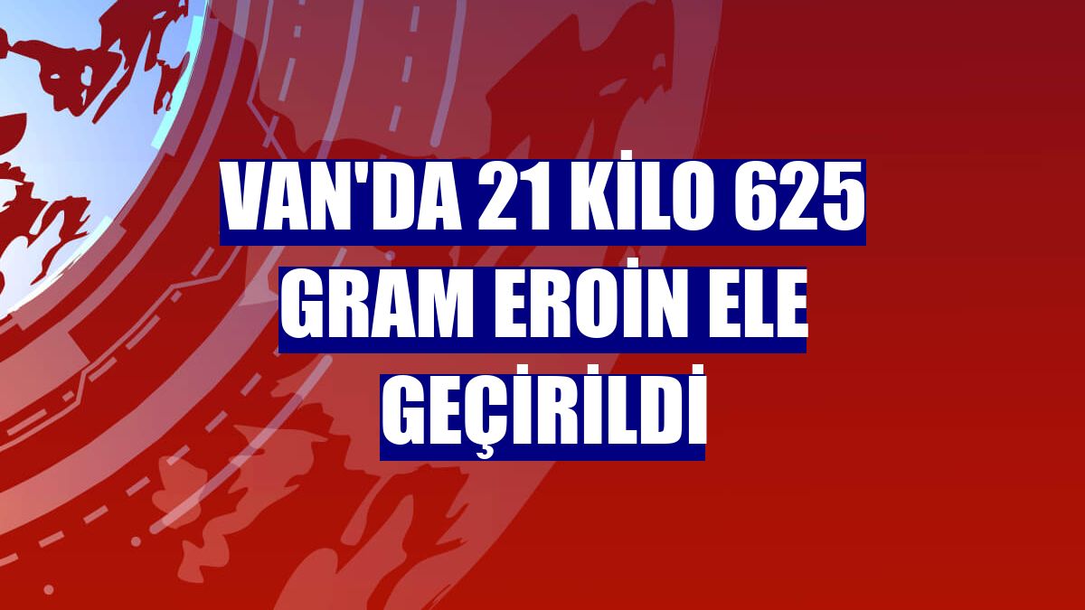Van'da 21 kilo 625 gram eroin ele geçirildi