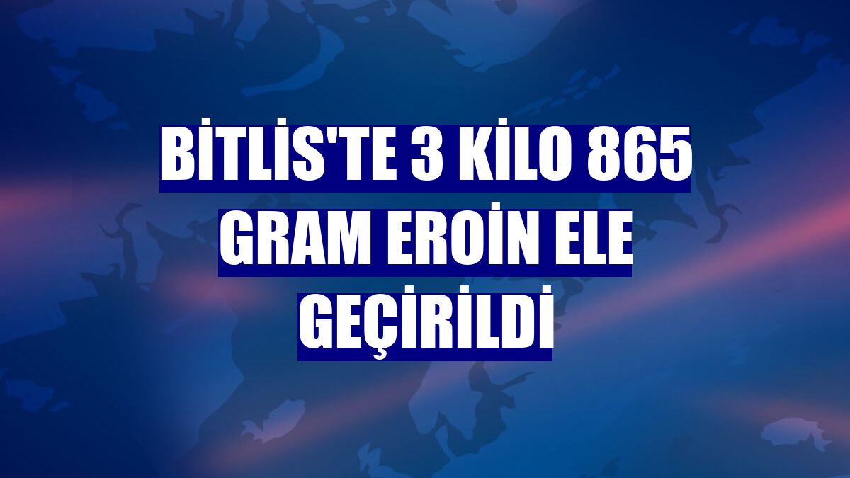 Bitlis'te 3 kilo 865 gram eroin ele geçirildi