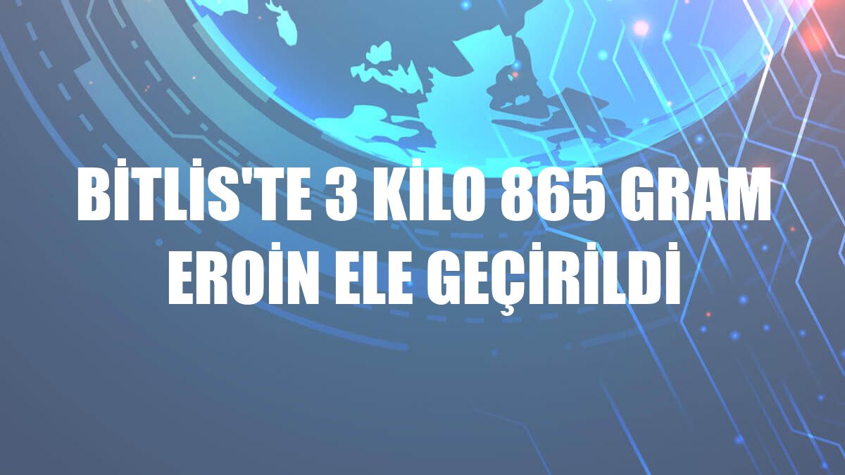 Bitlis'te 3 kilo 865 gram eroin ele geçirildi