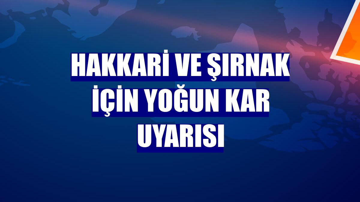Hakkari ve Şırnak için yoğun kar uyarısı