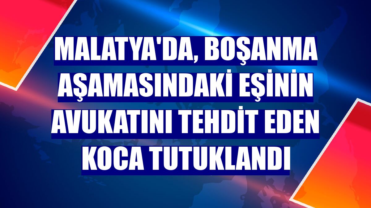 Malatya'da, boşanma aşamasındaki eşinin avukatını tehdit eden koca tutuklandı